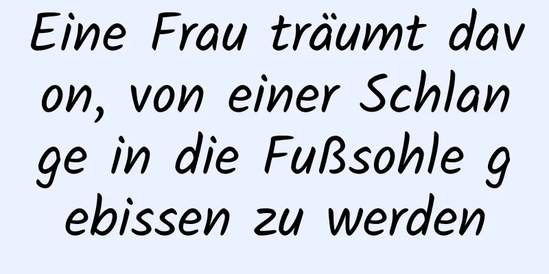 Eine Frau träumt davon, von einer Schlange in die Fußsohle gebissen zu werden