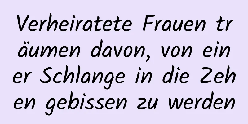 Verheiratete Frauen träumen davon, von einer Schlange in die Zehen gebissen zu werden