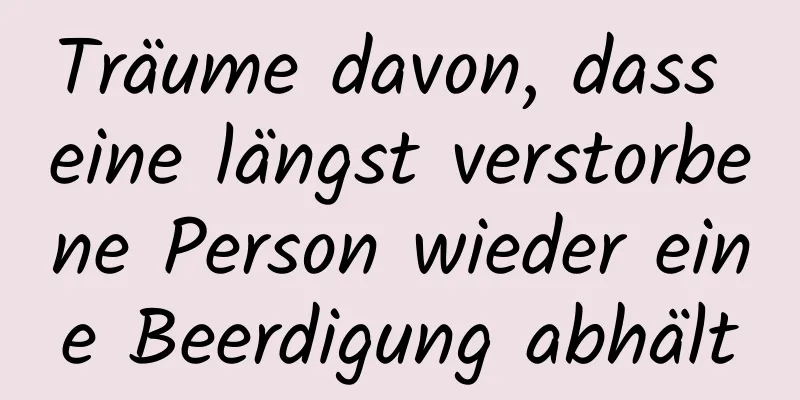 Träume davon, dass eine längst verstorbene Person wieder eine Beerdigung abhält