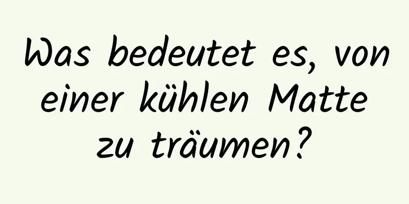 Was bedeutet es, von einer kühlen Matte zu träumen?