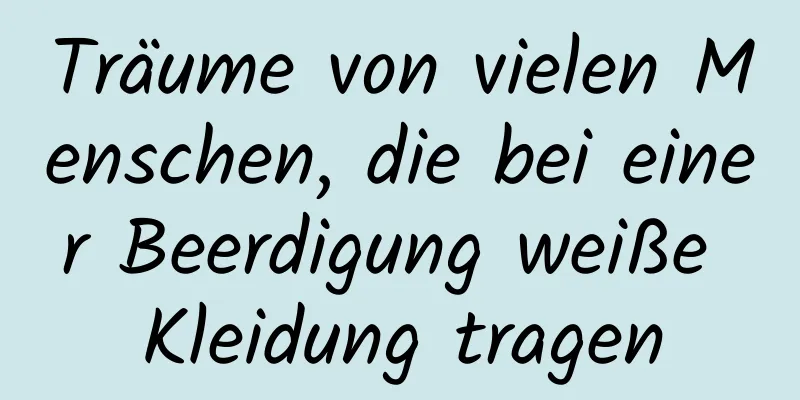 Träume von vielen Menschen, die bei einer Beerdigung weiße Kleidung tragen