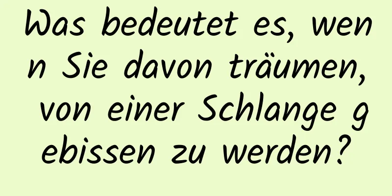 Was bedeutet es, wenn Sie davon träumen, von einer Schlange gebissen zu werden?