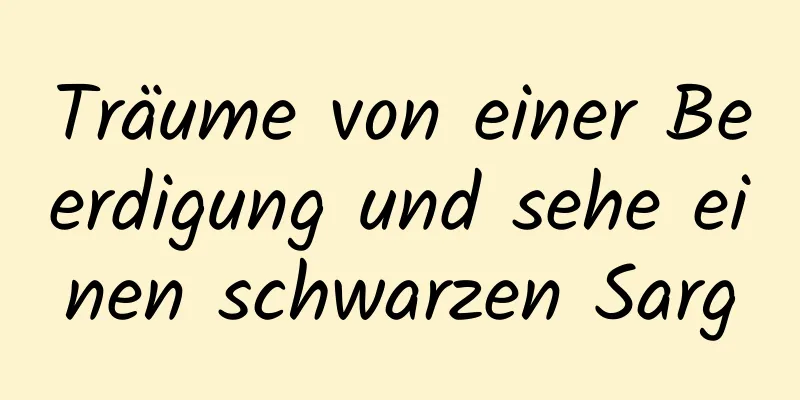 Träume von einer Beerdigung und sehe einen schwarzen Sarg