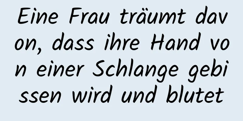 Eine Frau träumt davon, dass ihre Hand von einer Schlange gebissen wird und blutet