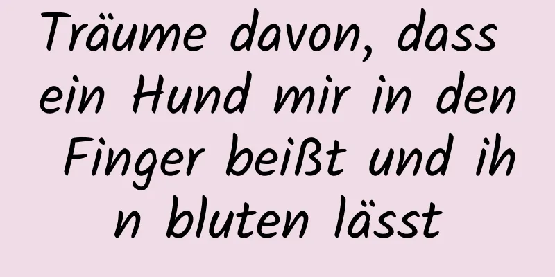 Träume davon, dass ein Hund mir in den Finger beißt und ihn bluten lässt