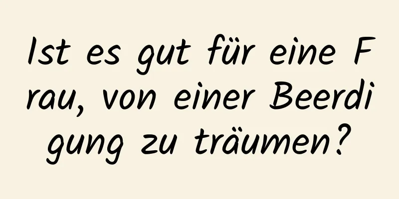 Ist es gut für eine Frau, von einer Beerdigung zu träumen?