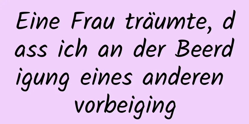 Eine Frau träumte, dass ich an der Beerdigung eines anderen vorbeiging