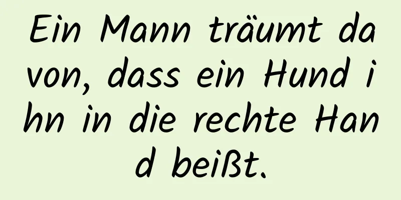 Ein Mann träumt davon, dass ein Hund ihn in die rechte Hand beißt.