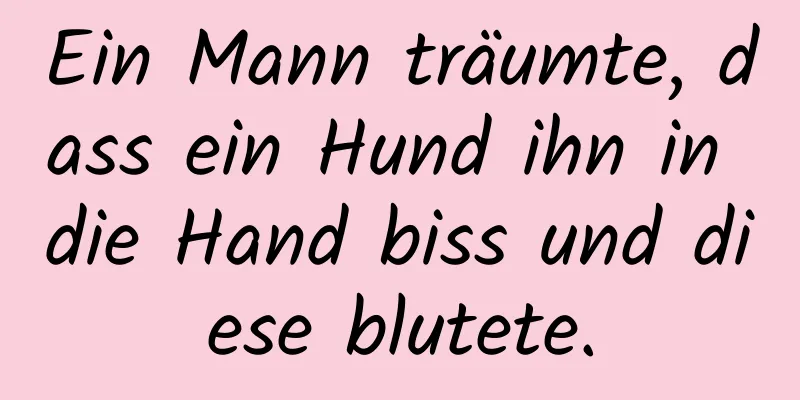 Ein Mann träumte, dass ein Hund ihn in die Hand biss und diese blutete.