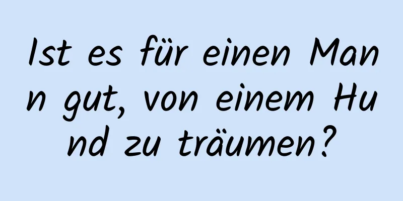 Ist es für einen Mann gut, von einem Hund zu träumen?