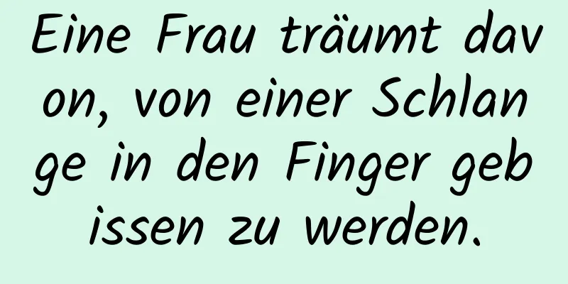 Eine Frau träumt davon, von einer Schlange in den Finger gebissen zu werden.