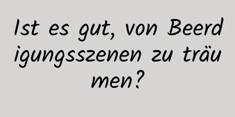 Ist es gut, von Beerdigungsszenen zu träumen?