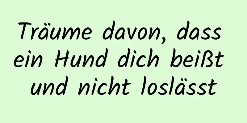 Träume davon, dass ein Hund dich beißt und nicht loslässt