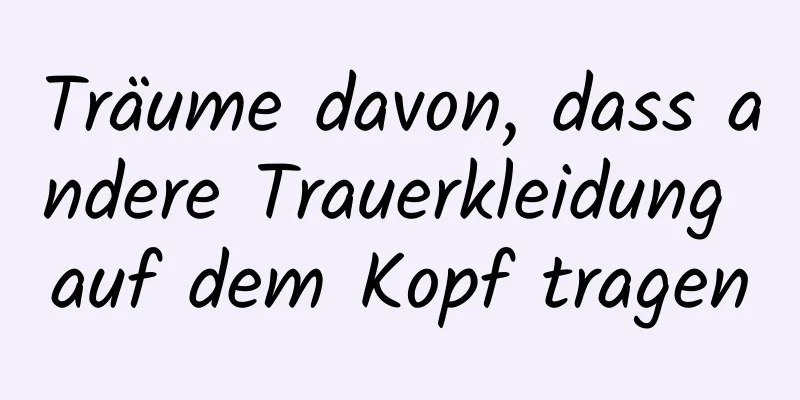 Träume davon, dass andere Trauerkleidung auf dem Kopf tragen