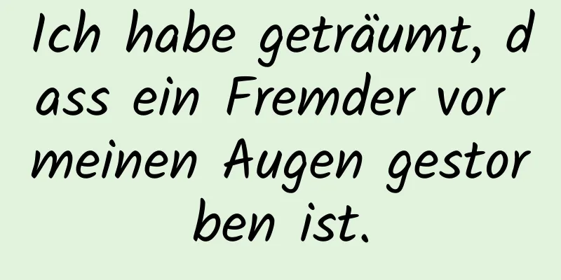 Ich habe geträumt, dass ein Fremder vor meinen Augen gestorben ist.