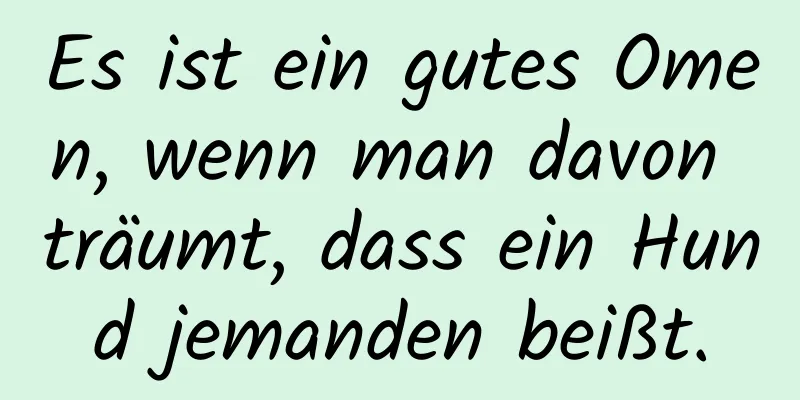 Es ist ein gutes Omen, wenn man davon träumt, dass ein Hund jemanden beißt.