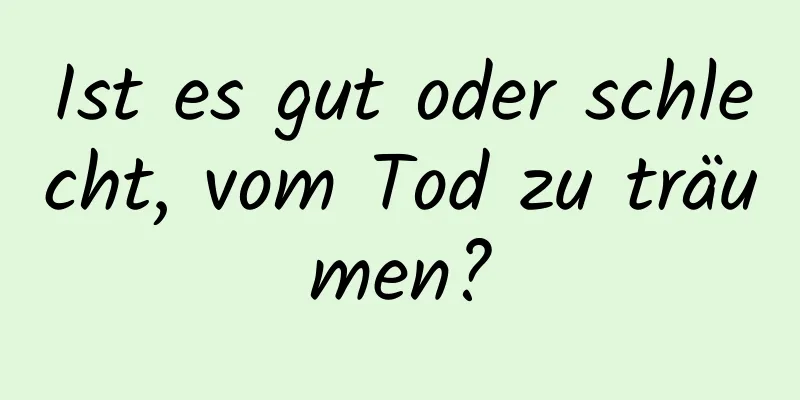 Ist es gut oder schlecht, vom Tod zu träumen?