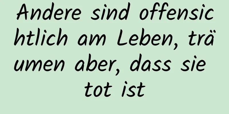 Andere sind offensichtlich am Leben, träumen aber, dass sie tot ist