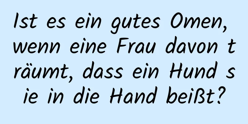 Ist es ein gutes Omen, wenn eine Frau davon träumt, dass ein Hund sie in die Hand beißt?