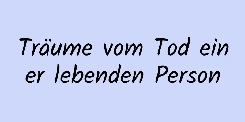 Träume vom Tod einer lebenden Person