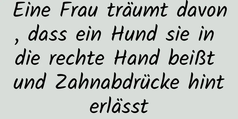 Eine Frau träumt davon, dass ein Hund sie in die rechte Hand beißt und Zahnabdrücke hinterlässt