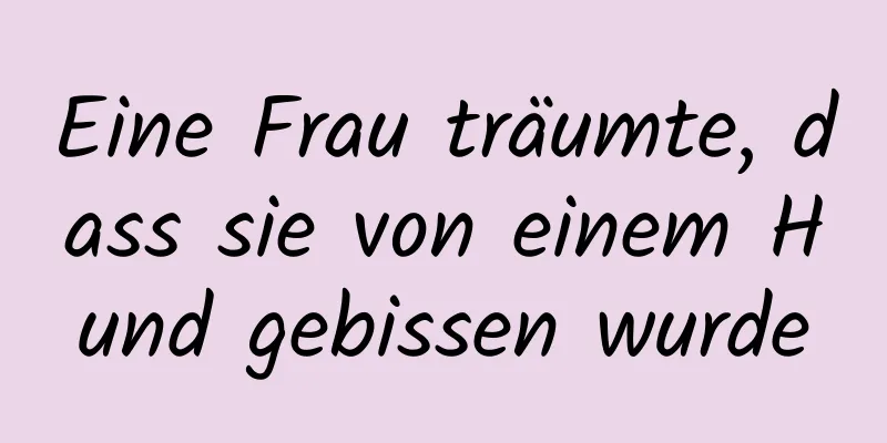 Eine Frau träumte, dass sie von einem Hund gebissen wurde