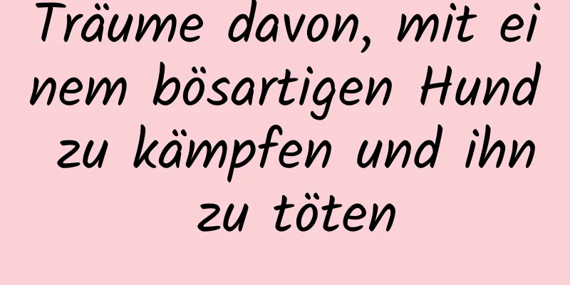 Träume davon, mit einem bösartigen Hund zu kämpfen und ihn zu töten