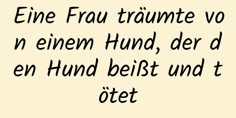 Eine Frau träumte von einem Hund, der den Hund beißt und tötet