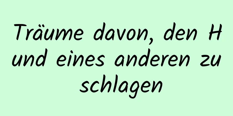 Träume davon, den Hund eines anderen zu schlagen