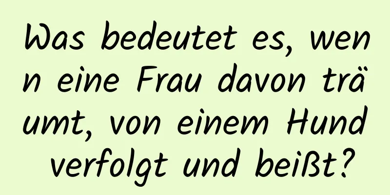 Was bedeutet es, wenn eine Frau davon träumt, von einem Hund verfolgt und beißt?