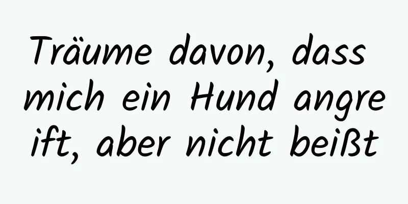 Träume davon, dass mich ein Hund angreift, aber nicht beißt