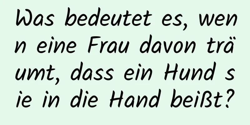 Was bedeutet es, wenn eine Frau davon träumt, dass ein Hund sie in die Hand beißt?