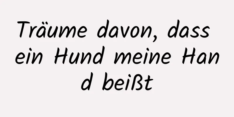 Träume davon, dass ein Hund meine Hand beißt