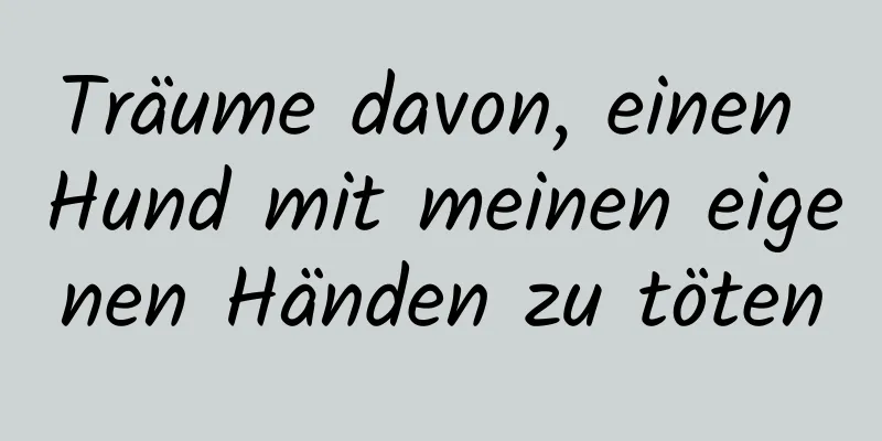 Träume davon, einen Hund mit meinen eigenen Händen zu töten