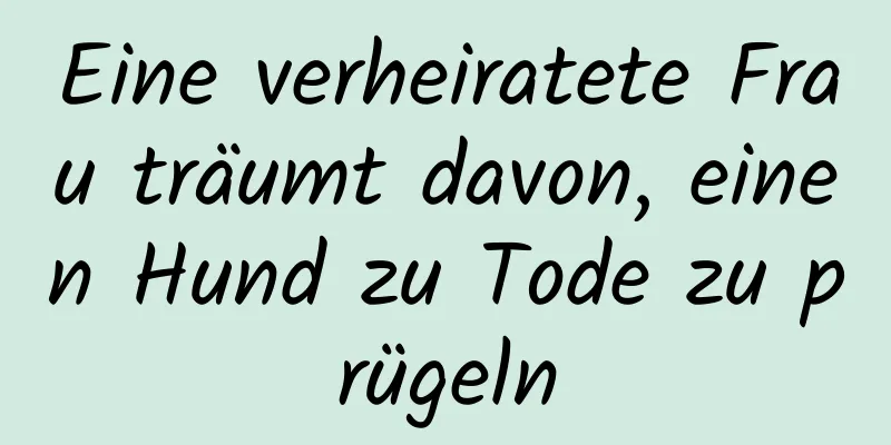 Eine verheiratete Frau träumt davon, einen Hund zu Tode zu prügeln