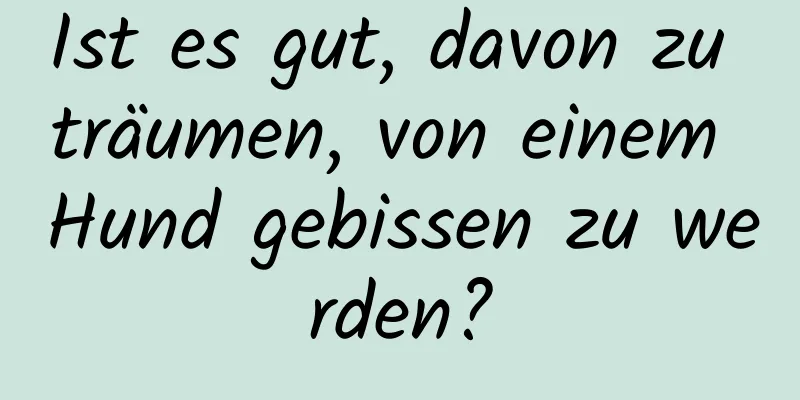 Ist es gut, davon zu träumen, von einem Hund gebissen zu werden?