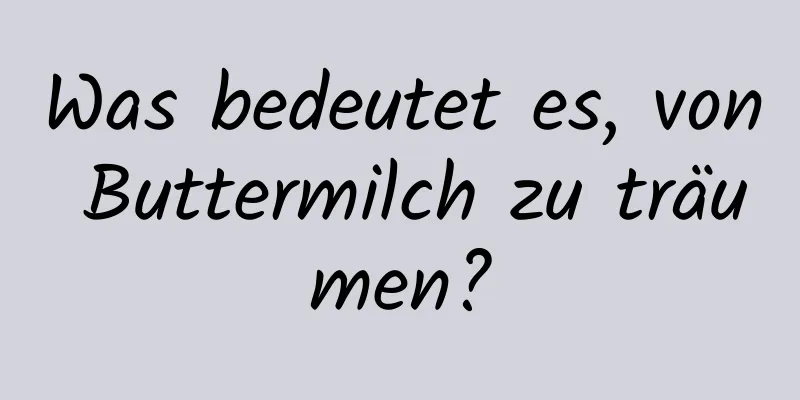 Was bedeutet es, von Buttermilch zu träumen?