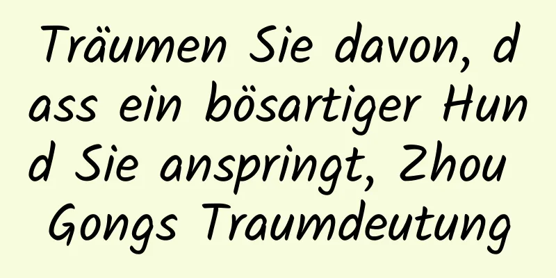 Träumen Sie davon, dass ein bösartiger Hund Sie anspringt, Zhou Gongs Traumdeutung