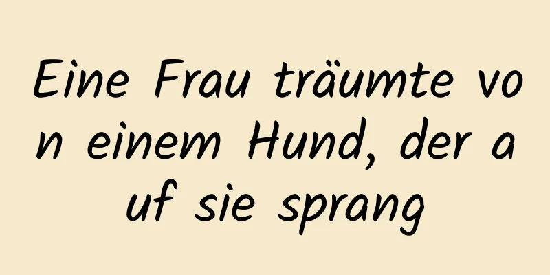 Eine Frau träumte von einem Hund, der auf sie sprang