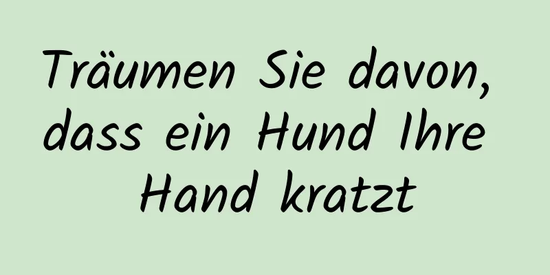 Träumen Sie davon, dass ein Hund Ihre Hand kratzt