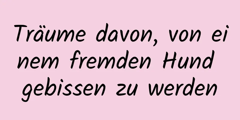 Träume davon, von einem fremden Hund gebissen zu werden