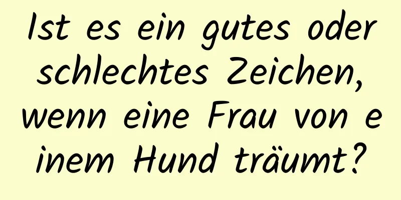 Ist es ein gutes oder schlechtes Zeichen, wenn eine Frau von einem Hund träumt?