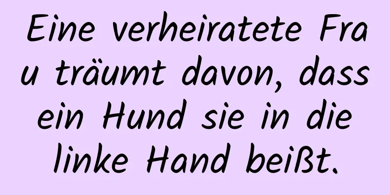 Eine verheiratete Frau träumt davon, dass ein Hund sie in die linke Hand beißt.