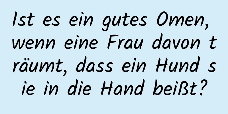 Ist es ein gutes Omen, wenn eine Frau davon träumt, dass ein Hund sie in die Hand beißt?