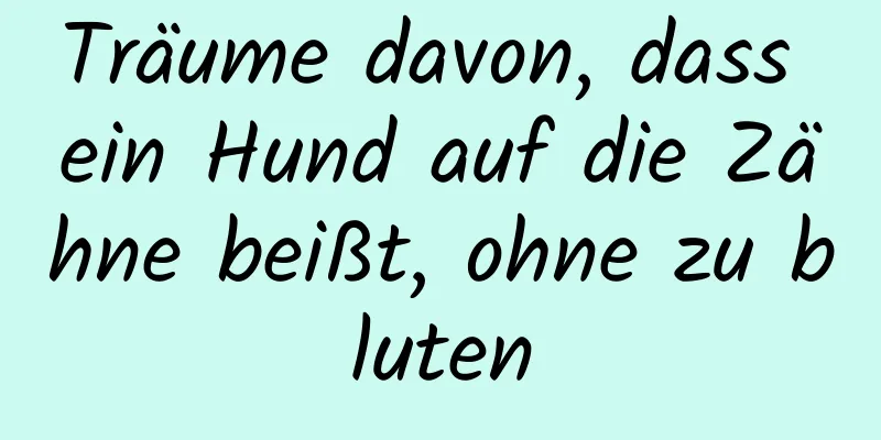 Träume davon, dass ein Hund auf die Zähne beißt, ohne zu bluten