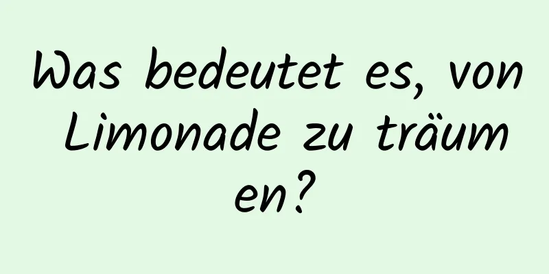 Was bedeutet es, von Limonade zu träumen?