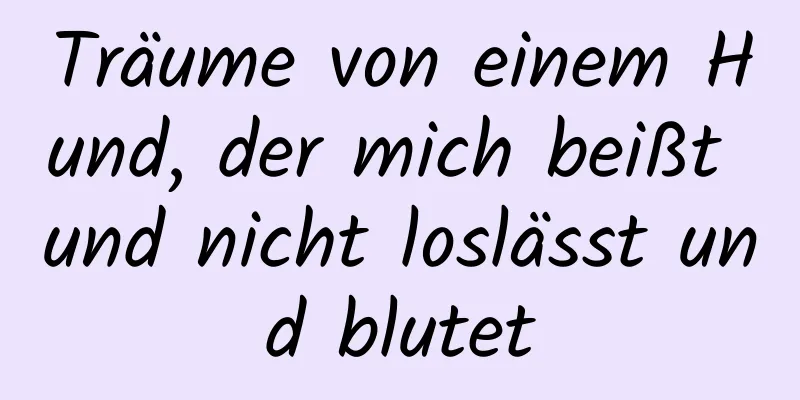 Träume von einem Hund, der mich beißt und nicht loslässt und blutet