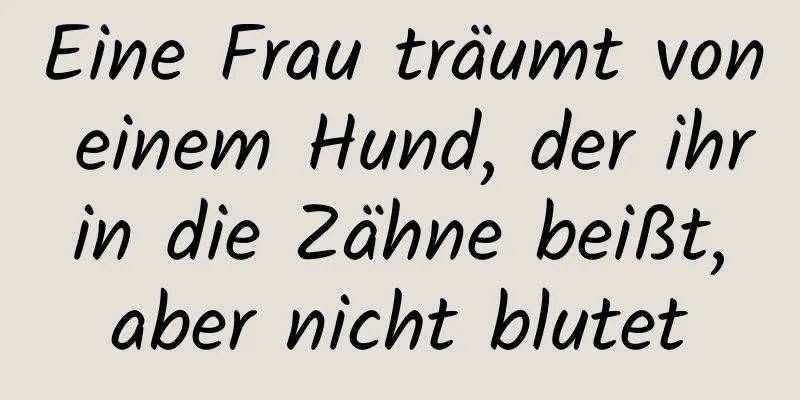 Eine Frau träumt von einem Hund, der ihr in die Zähne beißt, aber nicht blutet