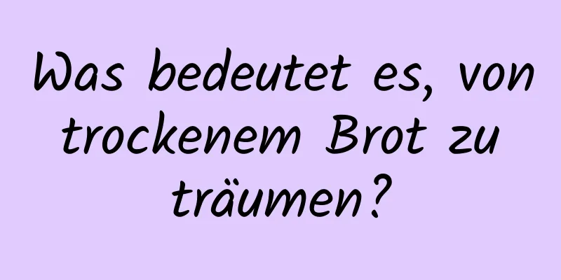 Was bedeutet es, von trockenem Brot zu träumen?