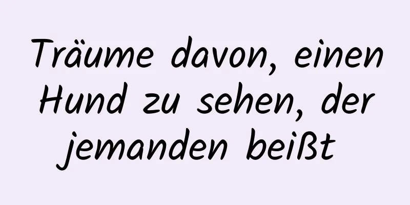 Träume davon, einen Hund zu sehen, der jemanden beißt